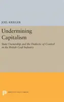 Unterminierung des Kapitalismus: Staatseigentum und die Dialektik der Kontrolle in der britischen Kohleindustrie - Undermining Capitalism: State Ownership and the Dialectic of Control in the British Coal Industry