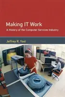 Es funktioniert: Eine Geschichte der Computerdienstleistungsbranche - Making It Work: A History of the Computer Services Industry