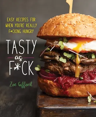 Lecker wie Sau: Einfache Rezepte für den großen Hunger - Tasty as F*ck: Easy Recipes for When You're Really F*cking Hungry