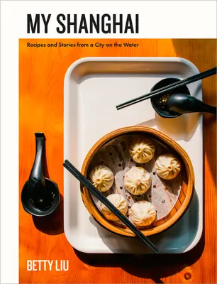 Mein Shanghai: Rezepte und Geschichten aus einer Stadt am Wasser - My Shanghai: Recipes and Stories from a City on the Water