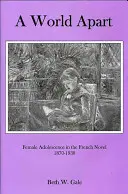 Eine Welt für sich: Weibliche Adoleszenz im französischen Roman, 1870-1930 - A World Apart: Female Adolescence in the French Novel, 1870-1930