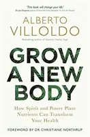 Grow a New Body - Wie Geist und Kraftpflanzennährstoffe Ihre Gesundheit verändern können - Grow a New Body - How Spirit and Power Plant Nutrients Can Transform Your Health