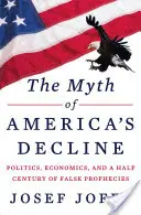 Der Mythos von Amerikas Niedergang: Politik, Wirtschaft und ein halbes Jahrhundert voller falscher Prophezeiungen - The Myth of America's Decline: Politics, Economics, and a Half Century of False Prophecies