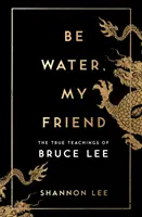 Sei Wasser, mein Freund - Die wahren Lehren von Bruce Lee - Be Water, My Friend - The True Teachings of Bruce Lee