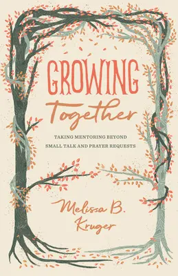 Zusammenwachsen: Mentoring jenseits von Small Talk und Gebetsanliegen - Growing Together: Taking Mentoring Beyond Small Talk and Prayer Requests