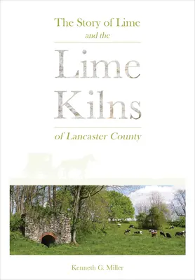 Die Geschichte des Kalkes und der Kalköfen von Lancaster County - The Story of Lime and the Lime Kilns of Lancaster County