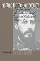 Kämpfen für die Konföderation: Die persönlichen Erinnerungen von General Edward Porter Alexander - Fighting for the Confederacy: The Personal Recollections of General Edward Porter Alexander