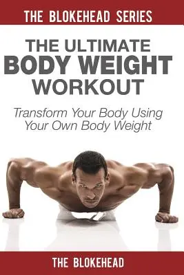 Das ultimative Body Weight Workout: Verwandeln Sie Ihren Körper mit Ihrem eigenen Körpergewicht - The Ultimate Body Weight Workout: Transform Your Body Using Your Own Body Weight