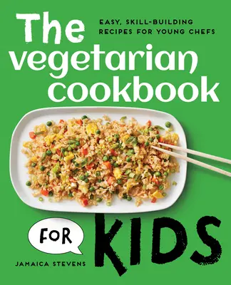 Das vegetarische Kochbuch für Kinder: Leichte Rezepte für junge Köche, die ihre Fähigkeiten trainieren - The Vegetarian Cookbook for Kids: Easy, Skill-Building Recipes for Young Chefs