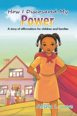 Wie ich meine Kraft entdeckte: Eine Geschichte der Selbstbestätigung für Kinder und Familien. - How I Discovered My Power: A story of affirmation for children and families.