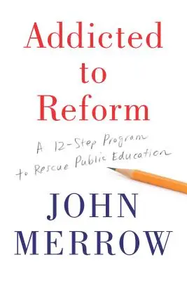 Süchtig nach Reformen: Ein 12-Schritte-Programm zur Rettung der öffentlichen Bildung - Addicted to Reform: A 12-Step Program to Rescue Public Education