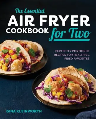 The Essential Air Fryer Cookbook for Two: Perfekt portionierte Rezepte für gesündere Frittierfavoriten - The Essential Air Fryer Cookbook for Two: Perfectly Portioned Recipes for Healthier Fried Favorites