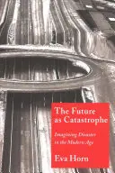 Die Zukunft als Katastrophe: Die Vorstellung einer Katastrophe in der Moderne - The Future as Catastrophe: Imagining Disaster in the Modern Age