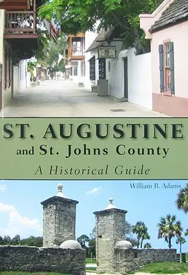 St. Augustine und St. Johns County: Ein historischer Führer - St. Augustine and St. Johns County: A Historical Guide