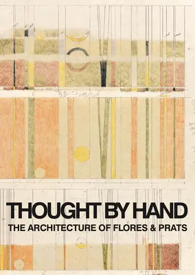 Mit der Hand gedacht: Die Architektur von Flores & Prats - Thought by Hand: The Architecture of Flores & Prats