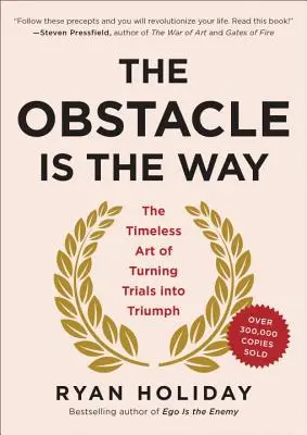 Das Hindernis ist der Weg: Die zeitlose Kunst, Prüfungen in Triumphe zu verwandeln - The Obstacle Is the Way: The Timeless Art of Turning Trials Into Triumph