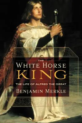 Der König des weißen Pferdes: Das Leben von Alfred dem Großen - The White Horse King: The Life of Alfred the Great