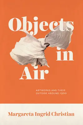 Objekte in der Luft: Kunstwerke und ihr Äußeres um 1900 - Objects in Air: Artworks and Their Outside Around 1900