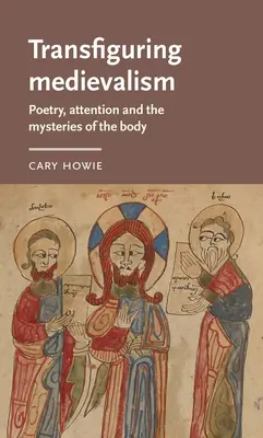 Die Verklärung des Mittelalters: Poesie, Aufmerksamkeit und die Geheimnisse des Körpers - Transfiguring Medievalism: Poetry, Attention, and the Mysteries of the Body