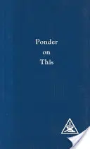 Ponder on This - Aus den Schriften von Alice A. Bailey und dem tibetischen Meister Djwhal Khul - Ponder on This - From the Writings of Alice A.Bailey and the Tibetan Master Djwhal Khul