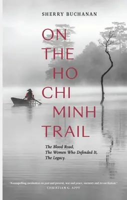 Auf dem Ho Chi Minh-Pfad: Die Blutstraße, die Frauen, die sie verteidigten, das Vermächtnis - On the Ho Chi Minh Trail: The Blood Road, the Women Who Defended It, the Legacy
