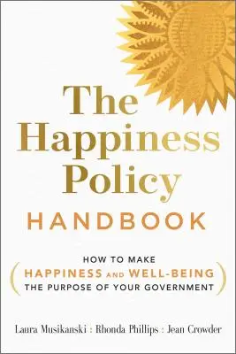 Das Handbuch zur Glückspolitik: Wie Sie Glück und Wohlergehen zum Ziel Ihrer Regierung machen - The Happiness Policy Handbook: How to Make Happiness and Well-Being the Purpose of Your Government