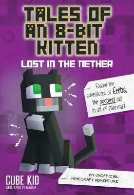 Geschichten eines 8-Bit-Kätzchens: Lost in the Nether, 1: Ein inoffizielles Minecraft-Abenteuer - Tales of an 8-Bit Kitten: Lost in the Nether, 1: An Unofficial Minecraft Adventure