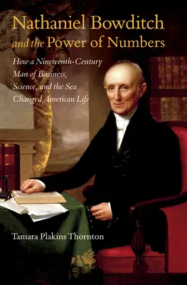 Nathaniel Bowditch und die Macht der Zahlen: Wie ein Mann der Wirtschaft, der Wissenschaft und des Meeres im neunzehnten Jahrhundert das amerikanische Leben veränderte - Nathaniel Bowditch and the Power of Numbers: How a Nineteenth-Century Man of Business, Science, and the Sea Changed American Life