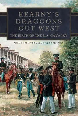 Kearnys Dragoner im Westen: Die Geburt der U.S. Kavallerie - Kearny's Dragoons Out West: The Birth of the U.S. Cavalry