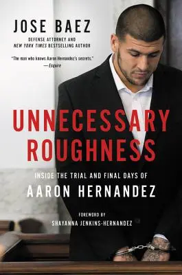 Unnötige Härte: Einblicke in den Prozess und die letzten Tage von Aaron Hernandez - Unnecessary Roughness: Inside the Trial and Final Days of Aaron Hernandez