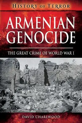 Völkermord an den Armeniern: Das große Verbrechen des Ersten Weltkriegs - Armenian Genocide: The Great Crime of World War I