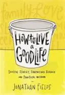 Wie man ein gutes Leben führt - Seelenvolle Geschichten, überraschende Wissenschaft und praktische Weisheit - How to Live a Good Life - Soulful Stories, Surprising Science and Practical Wisdom