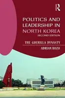 Politik und Führerschaft in Nordkorea: Die Guerilla-Dynastie - Politics and Leadership in North Korea: The Guerilla Dynasty