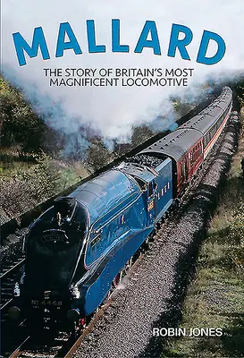 Stockente: Die Geschichte von Großbritanniens prächtigster Lokomotive - Mallard: The Story of Britain's Most Magnificent Locomotive