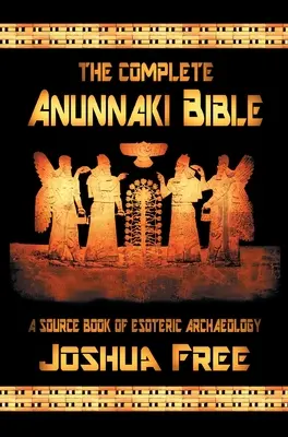 Die vollständige Anunnaki-Bibel: Ein Quellenbuch der esoterischen Archäologie - The Complete Anunnaki Bible: A Source Book of Esoteric Archaeology