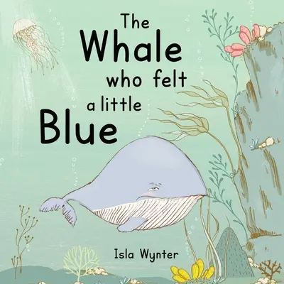 Der Wal, der sich ein bisschen blau fühlte: Ein Bilderbuch über Depressionen - The Whale Who Felt a Little Blue: A Picture Book About Depression