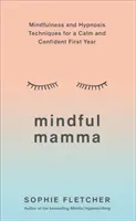 Achtsame Mama: Achtsamkeits- und Hypnosetechniken für ein ruhiges und selbstbewusstes erstes Jahr - Mindful Mamma: Mindfulness and Hypnosis Techniques for a Calm and Confident First Year