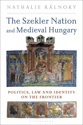 Die Szekler-Nation und das mittelalterliche Ungarn: Politik, Recht und Identität an der Grenze - The Szekler Nation and Medieval Hungary: Politics, Law and Identity on the Frontier