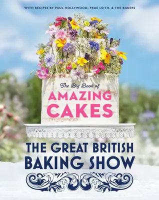 Die große britische Backshow: Das große Buch der erstaunlichen Torten - The Great British Baking Show: The Big Book of Amazing Cakes