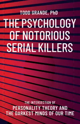 Die Psychologie berüchtigter Serienmörder: Der Schnittpunkt von Persönlichkeitstheorie und den dunkelsten Köpfen unserer Zeit - The Psychology of Notorious Serial Killers: The Intersection of Personality Theory and the Darkest Minds of Our Time