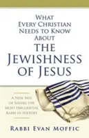 Was jeder Christ über das Judentum von Jesus wissen muss: Eine neue Sichtweise auf den einflussreichsten Rabbi der Geschichte - What Every Christian Needs to Know about the Jewishness of Jesus: A New Way of Seeing the Most Influential Rabbi in History