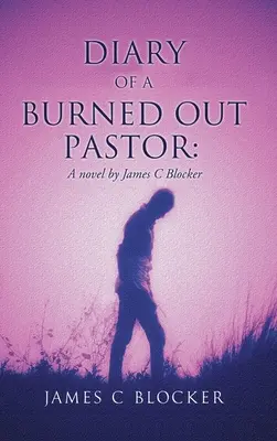 Tagebuch eines ausgebrannten Pastors: Ein Roman von James C. Blocker - Diary of a Burned Out Pastor: A novel by James C Blocker