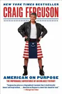 American on Purpose: Die unwahrscheinlichen Abenteuer eines ungewöhnlichen Patrioten - American on Purpose: The Improbable Adventures of an Unlikely Patriot