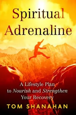 Spirituelles Adrenalin: Ein Lebensstilplan, um Ihre Genesung zu nähren und zu verstärken - Spiritual Adrenaline: A Lifestyle Plan to Nourish and Strengthen Your Recovery