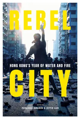 Rebellische Stadt: Hongkongs Jahr des Wassers und des Feuers - Rebel City: Hong Kong's Year of Water and Fire