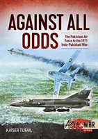 Gegen alle Widrigkeiten: Die pakistanische Luftwaffe im indisch-pakistanischen Krieg 1971 - Against All Odds: The Pakistan Air Force in the 1971 Indo-Pakistan War