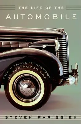 Das Leben des Automobils: Die vollständige Geschichte des Automobils - The Life of the Automobile: The Complete History of the Motor Car