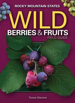 Feldführer für wilde Beeren und Früchte in den Rocky Mountain States - Wild Berries & Fruits Field Guide of the Rocky Mountain States