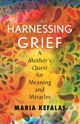 Trauer nutzbar machen: Die Suche einer Mutter nach Sinn und Wundern - Harnessing Grief: A Mother's Quest for Meaning and Miracles