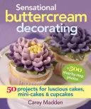 Sensationelles Dekorieren mit Buttercreme: 50 Projekte für leckere Torten, Mini-Kuchen und Cupcakes - Sensational Buttercream Decorating: 50 Projects for Luscious Cakes, Mini-Cakes and Cupcakes